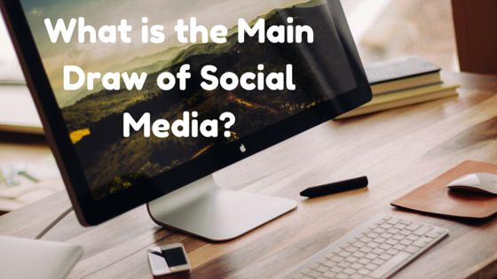 What is the Main Draw of Social Media?