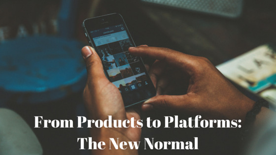 From Products to Platforms: The New Normal